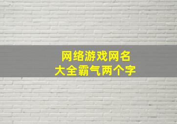 网络游戏网名大全霸气两个字