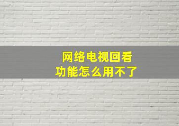 网络电视回看功能怎么用不了