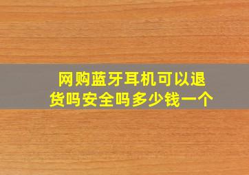 网购蓝牙耳机可以退货吗安全吗多少钱一个