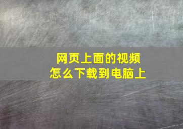 网页上面的视频怎么下载到电脑上