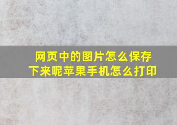 网页中的图片怎么保存下来呢苹果手机怎么打印