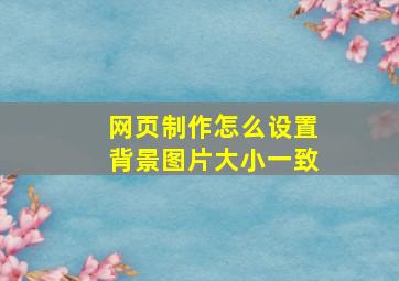 网页制作怎么设置背景图片大小一致