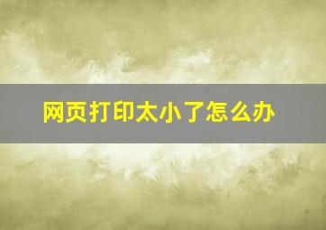 网页打印太小了怎么办