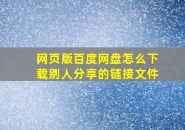 网页版百度网盘怎么下载别人分享的链接文件