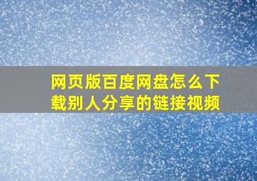 网页版百度网盘怎么下载别人分享的链接视频