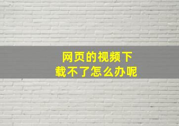 网页的视频下载不了怎么办呢