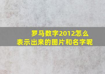 罗马数字2012怎么表示出来的图片和名字呢