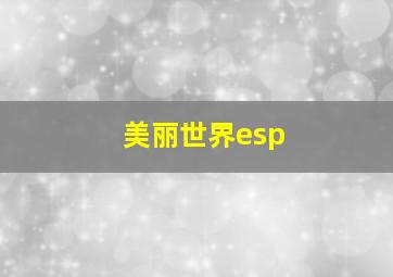 美丽世界esp