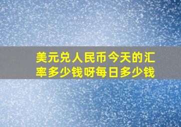 美元兑人民币今天的汇率多少钱呀每日多少钱