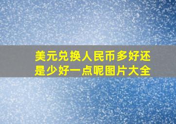 美元兑换人民币多好还是少好一点呢图片大全