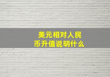 美元相对人民币升值说明什么