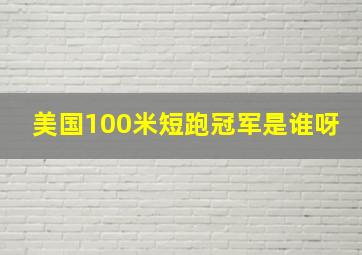 美国100米短跑冠军是谁呀