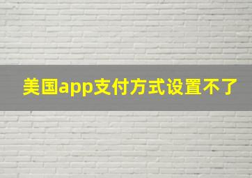 美国app支付方式设置不了