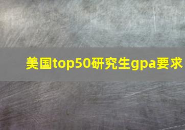 美国top50研究生gpa要求