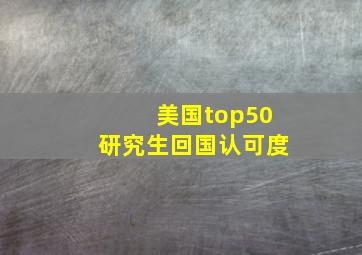 美国top50研究生回国认可度