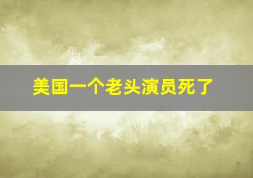 美国一个老头演员死了