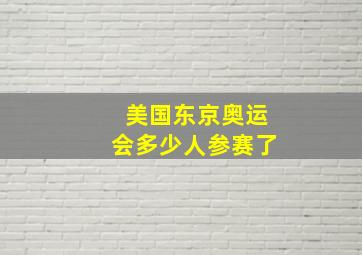 美国东京奥运会多少人参赛了