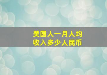 美国人一月人均收入多少人民币