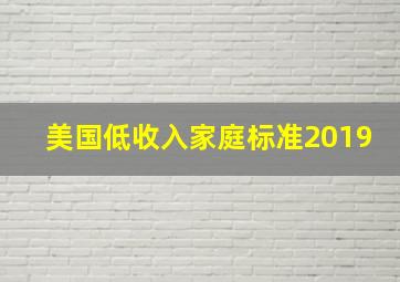 美国低收入家庭标准2019