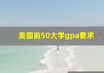 美国前50大学gpa要求