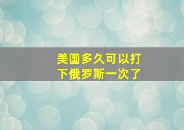 美国多久可以打下俄罗斯一次了