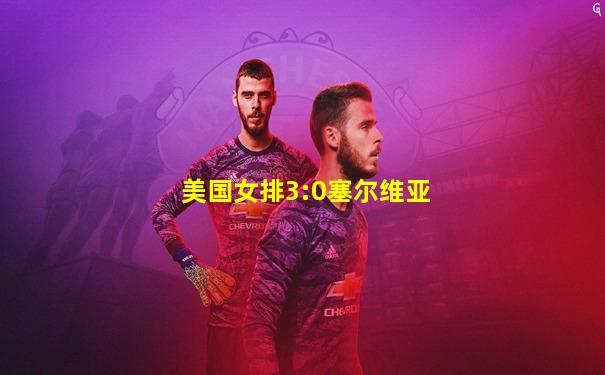 美国女排3:0塞尔维亚