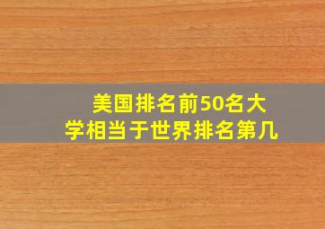 美国排名前50名大学相当于世界排名第几