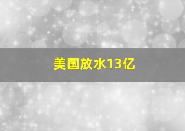 美国放水13亿