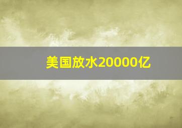 美国放水20000亿