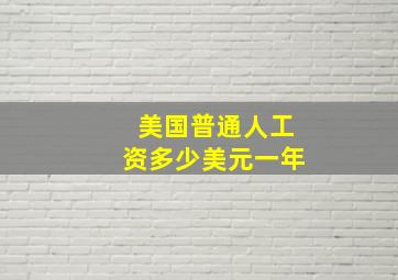 美国普通人工资多少美元一年