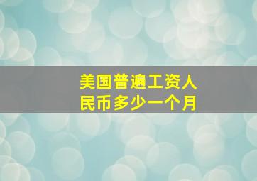 美国普遍工资人民币多少一个月