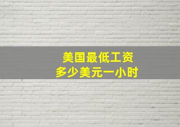 美国最低工资多少美元一小时