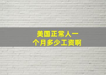 美国正常人一个月多少工资啊