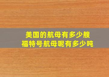 美国的航母有多少艘福特号航母呢有多少吨