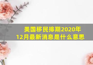 美国移民排期2020年12月最新消息是什么意思