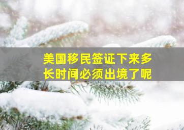 美国移民签证下来多长时间必须出境了呢