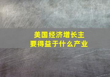 美国经济增长主要得益于什么产业