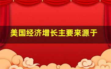 美国经济增长主要来源于