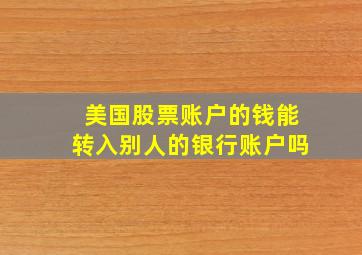 美国股票账户的钱能转入别人的银行账户吗