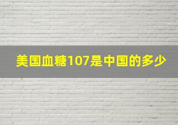 美国血糖107是中国的多少