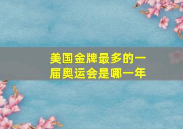 美国金牌最多的一届奥运会是哪一年