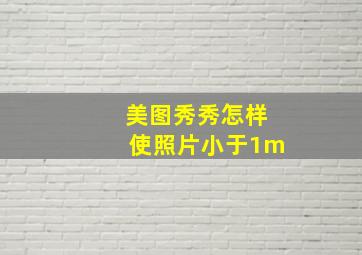 美图秀秀怎样使照片小于1m