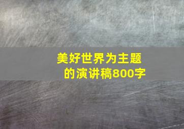 美好世界为主题的演讲稿800字