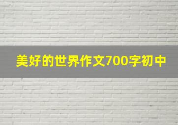 美好的世界作文700字初中