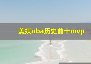 美媒nba历史前十mvp