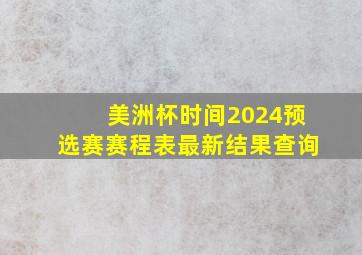 美洲杯时间2024预选赛赛程表最新结果查询