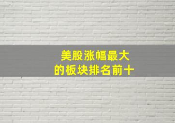 美股涨幅最大的板块排名前十