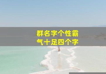 群名字个性霸气十足四个字