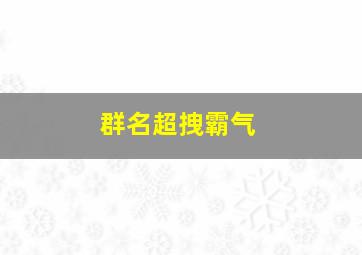 群名超拽霸气