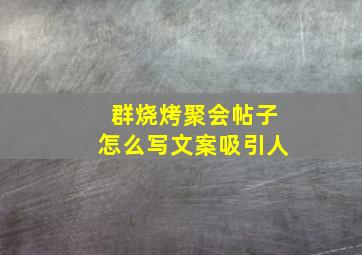 群烧烤聚会帖子怎么写文案吸引人